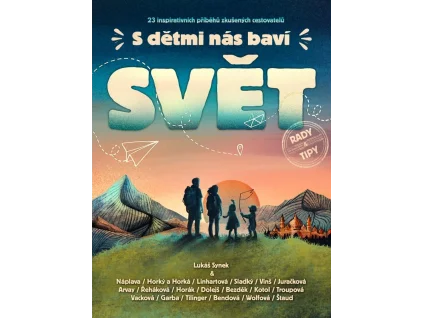S dětmi nás baví svět - 23 inspirativních příběhů zkušených cestovatelů - kolektiv autorů