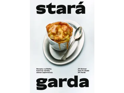 Stará garda: Recepty a příběhy, které by neměly zůstat zapomenuty - Jiří Eichner, Jana M. Slabá, Jiří Horák