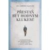 Přestaň být hodným klukem! - Osvědčený plán, jak dosáhnout všeho, po čem toužíte v životě,- Robert Glover
